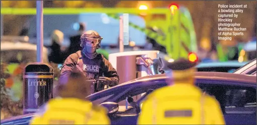  ??  ?? Police incident at a bowling alley captured by Hinckley photograph­er Matthew Buchan of Alpha Sports Imaging