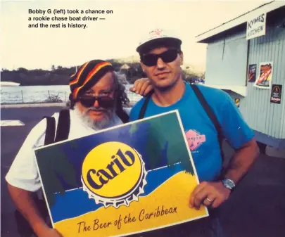 ??  ?? Bobby G (left) took a chance on a rookie chase boat driver — and the rest is history.