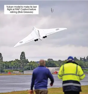  ?? ?? Vulcan model to make its last flight at RAF Cosford before retiring (Bob Greaves)