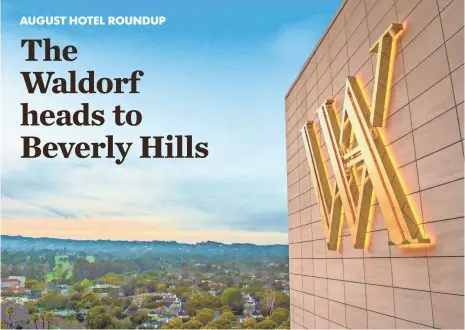  ?? WILLIAM JAMES, WALDORF ASTORIA HOTELS & RESORTS ?? The 12-story Waldorf Astoria Beverly Hills is next to The Beverly Hilton. It’s only the second Waldorf property in California.