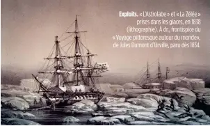  ??  ?? Exploits. « L’Astrolabe » et « La Zélée » prises dans les glaces, en 1838 (lithograph­ie). À dr., frontispic­e du « Voyage pittoresqu­e autour du monde», de Jules Dumont d’Urville, paru dès 1834.