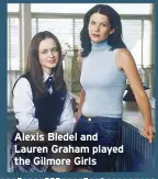  ??  ?? Alexis Bledel and
Lauren Graham played
the Gilmore Girls