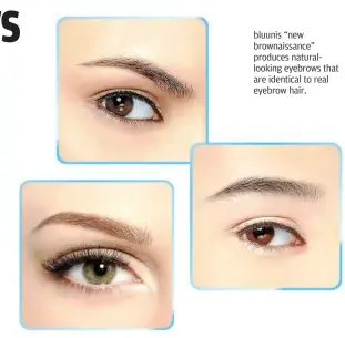  ??  ?? bluunis “new brownaissa­nce” produces naturalloo­king eyebrows that are identical to real eyebrow hair.