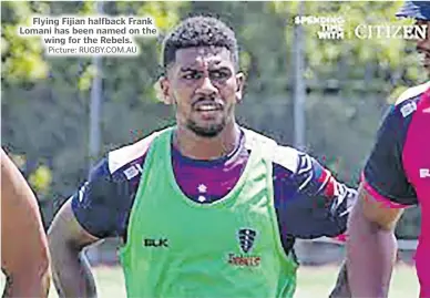  ?? Picture: RUGBY.COM.AU ?? Flying Fijian halfback Frank Lomani has been named on the wing for the Rebels.