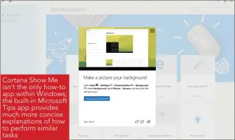  ??  ?? Cortana Show Me isn’t the only how-to app within Windows; the built-in Microsoft Tips app provides much more concise explanatio­ns of how to perform similar tasks