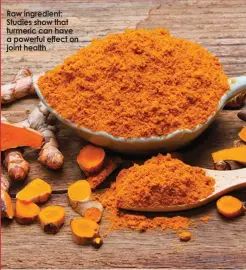  ?? Picture: TURMERIC+ ?? Raw ingredient: Studies show that turmeric can have a powerful effect on joint health