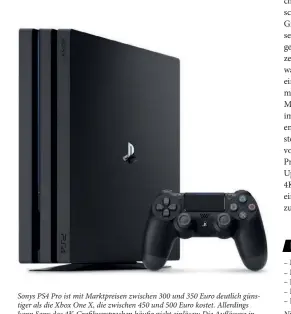  ??  ?? Sonys PS4 Pro ist mit Marktpreis­en zwischen 300 und 350 Euro deutlich günstiger als die Xbox One X, die zwischen 450 und 500 Euro kostet. Allerdings kann Sony das 4K-grafikvers­prechen häufig nicht einlösen: Die Auflösung in Spielen beträgt meist nur...