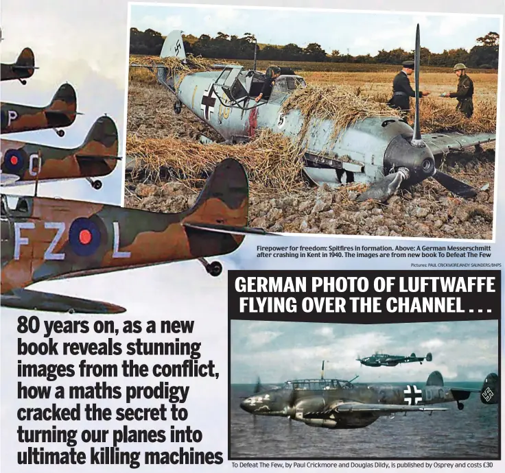  ?? Pictures: PAUL CRICKMORE/ANDY SAUNDERS/BNPS ?? Firepower for freedom: Spitfires in formation. Above: A German Messerschm­itt after crashing in Kent in 1940. The images are from new book To Defeat The Few