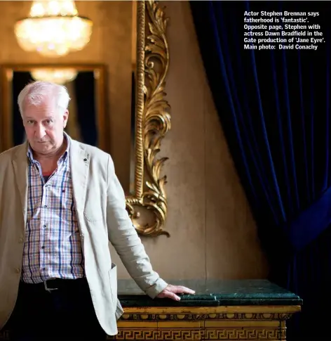  ??  ?? Actor Stephen Brennan says fatherhood is ‘fantastic’. Opposite page, Stephen with actress Dawn Bradfield in the Gate production of ‘Jane Eyre’. Main photo: David Conachy