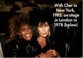  ??  ?? With Cher in New York, 1985; on stage in London in 1978 (below)