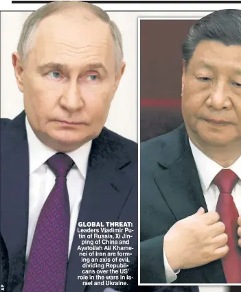  ?? ?? GLOBAL THREAT: Leaders Vladimir Putin of Russia Xi Jin ping of China and Ayatollah Ali Khamenei of Iran are forming an axis of evil dividing Republi cans over the US’ role in the wars in Israel and Ukraine.