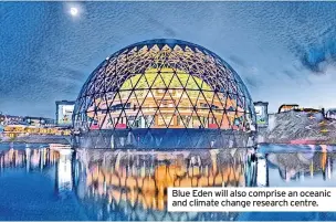  ?? ?? Blue Eden will also comprise an oceanic and climate change research centre.