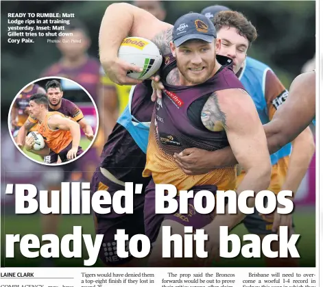  ?? Photos: Dan Peled ?? READY TO RUMBLE: Matt Lodge rips in at training yesterday. Inset: Matt Gillett tries to shut down Cory Paix.