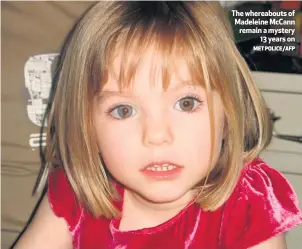  ?? MET POLICE/AFP ?? The whereabout­s of Madeleine Mccann remain a mystery
13 years on