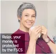  ??  ?? Relax, your money is protected by the FSCS