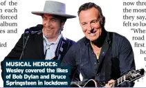  ??  ?? MUSICAL HEROES: Wesley covered the likes of Bob Dylan and Bruce Springstee­n in lockdown