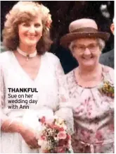  ?? ?? THANKFUL
Sue on her wedding day with Ann