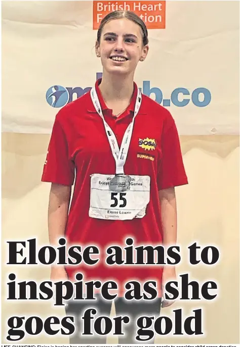  ?? ?? LIFE-CHANGING: Eloise is hoping her sporting success will encourage more people to consider child organ donation.