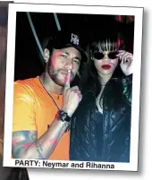  ??  ?? PARTY: Neymar and Rihanna