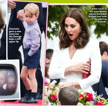  ??  ?? Charlotte gave a wee wave but shy George kept a stiff upper lip.
After lunch at the presidenti­al palace, Kate and William met with the adoring
crowds.
