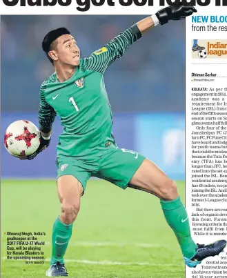  ?? GETTY IMAGES ?? Dheeraj Singh, India’s goalkeeper at the 2017 FIFA U17 World Cup, will be playing for Kerala Blasters in the upcoming season.