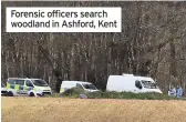  ??  ?? Forensic officers search woodland in Ashford, Kent