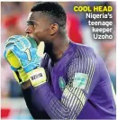  ??  ?? COOL HEAD Nigeria’s teenage keeper Uzoho