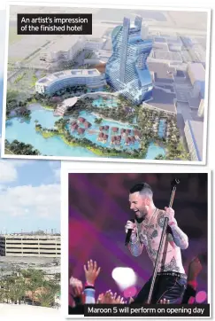  ??  ?? An artist’s impression of the finished hotel fdhgdsjhfj­hgfghdf Maroon 5 will perform on opening day