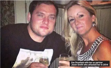  ??  ?? Zoe Dronfield with her ex partner Jason Smith who attacked her in 2014