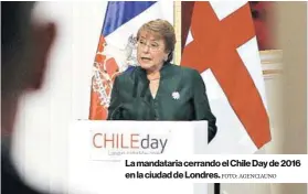  ?? FOTO: AGENCIAUNO ?? La mandataria cerrando el Chile Day de 2016 en la ciudad de Londres.
