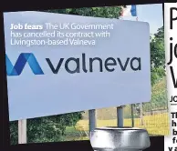  ??  ?? Job fears The UK Government has cancelled its contract with Livingston-based Valneva