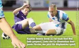  ??  ?? Kapitän Dennis Grote (r.) ist nach fünf Mal Gelb gesperrt. Links der Ex-Chemnitzer Benjamin Förster, der jetzt für Altglienic­ke spielt.