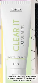  ?? ?? Clear It Exfoliatin­g Scalp Scrub £16.99, and Buff It Exfoliatin­g Scalp Brush £14.99