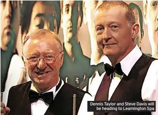  ?? ?? Dennis Taylor and Steve Davis will be heading to Leamington Spa