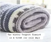  ??  ?? The Winter Tempest Blanket is a treat for cold days