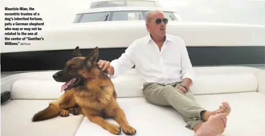  ?? NETFLIX ?? Maurizio Mian, the eccentric trustee of a dog’s inherited fortune, pets a German shepherd who may or may not be related to the one at the center of “Gunther’s Millions.”
