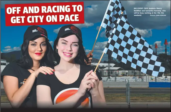  ?? Picture: EVAN MORGAN ?? BIG EVENT: TAFE students Sherry McMillan and Samantha Kennedy, who will be busy working at the V8s this weekend.