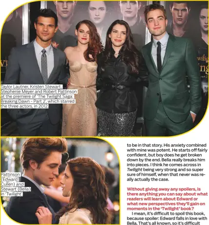  ?? Photos by New York Times and supplied ?? Taylor Lautner, Kristen Stewart, Stephenie Meyer and Robert Pattinson at the premiere of ‘The Twilight Saga: Breaking Dawn - Part 2’, which starred the three actors, in 2012.
Pattinson (Edward Cullen) and Stewart (Bella) in ‘Twilight’.