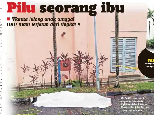  ??  ?? KEADAAN mayat remaja yang maut terjatuh dari tingkat sembilan Apartmen Bistari Impian, Jalan Serantau, Larkin, pagi semalam