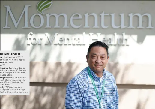  ?? PHOTOS BY NHAT V. MEYER — STAFF PHOTOGRAPH­ER ?? David Mineta, president and CEO of Momentum for Mental Health, a nonprofit facility in Santa Clara County, says the need for counseling services will grow even more when shelter-in-place orders are lifted and people start to grapple with the toll the pandemic has taken on their lives.