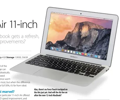  ??  ?? Alas, there’s no Force Touch trackpad on the Airs just yet. And will the Air live on after the new 12-inch MacBook?