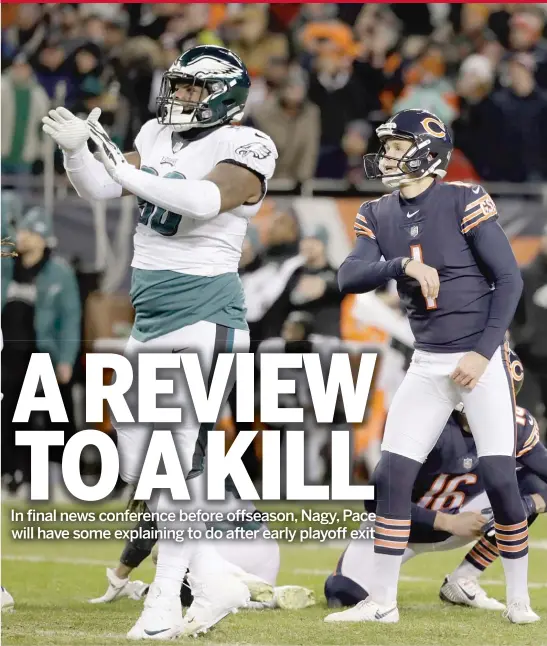  ?? NAM Y. HUH/AP ?? Will Cody Parkey’s double-doink in the wild-card loss to the Eagles hasten his departure from the Bears? It’s possible after he missed 11 kicks this season.
