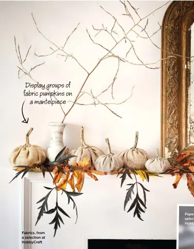  ?? ?? Display groups of fabric pumpkins on a mantelpiec­e