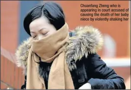  ??  ?? Chuanfang Zheng who is appearing in court accused of causing the death of her baby niece by violently shaking her