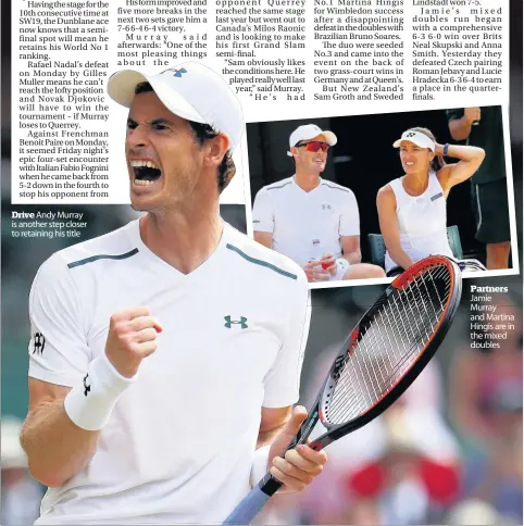  ??  ?? Drive Andy Murray is another step closer to retaining his title Partners Jamie Murray and Martina Hingis are in the mixed doubles