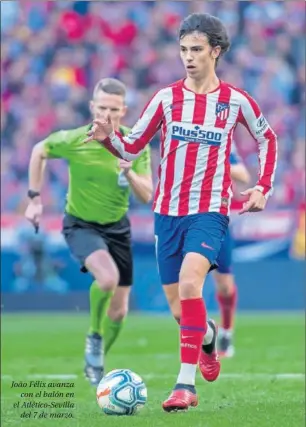  ??  ?? João Félix avanza con el balón en el Atlético-Sevilla del 7 de marzo.