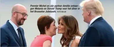  ?? FOTO BELGA ?? Premier Michel en zijn partner Amélie ontvangen Melania en Donald Trump voor het diner in het Brusselse Jubelpark.