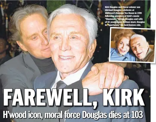  ??  ?? Kirk Douglas and Oscar-winner son Michael Douglas celebrate at Midtown’s Russian Tea Room in 1999 following premiere of Kirk’s movie “Diamonds.” Below, Douglas and wife of 65 years Anne. Bottom inset, Douglas in “Spartacus,” his best-known role.