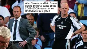  ??  ?? Alan Shearer and Iain Dowie during the final game of the 2008-2009 season when United were relegated