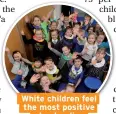  ??  ?? White children feel the most positive about police